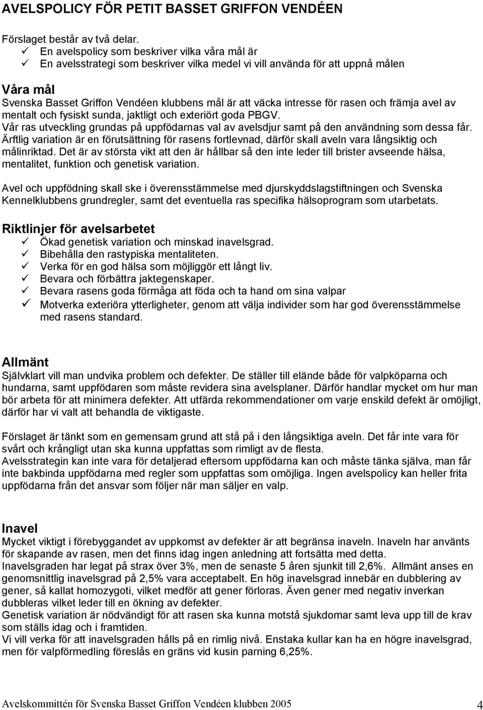 intresse för rasen och främja avel av mentalt och fysiskt sunda, jaktligt och exteriört goda PBGV. Vår ras utveckling grundas på uppfödarnas val av avelsdjur samt på den användning som dessa får.