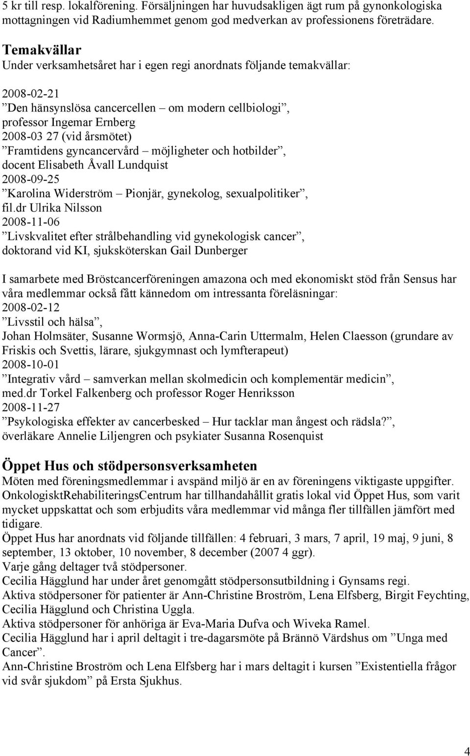 Framtidens gyncancervård möjligheter och hotbilder, docent Elisabeth Åvall Lundquist 2008-09-25 Karolina Widerström Pionjär, gynekolog, sexualpolitiker, fil.