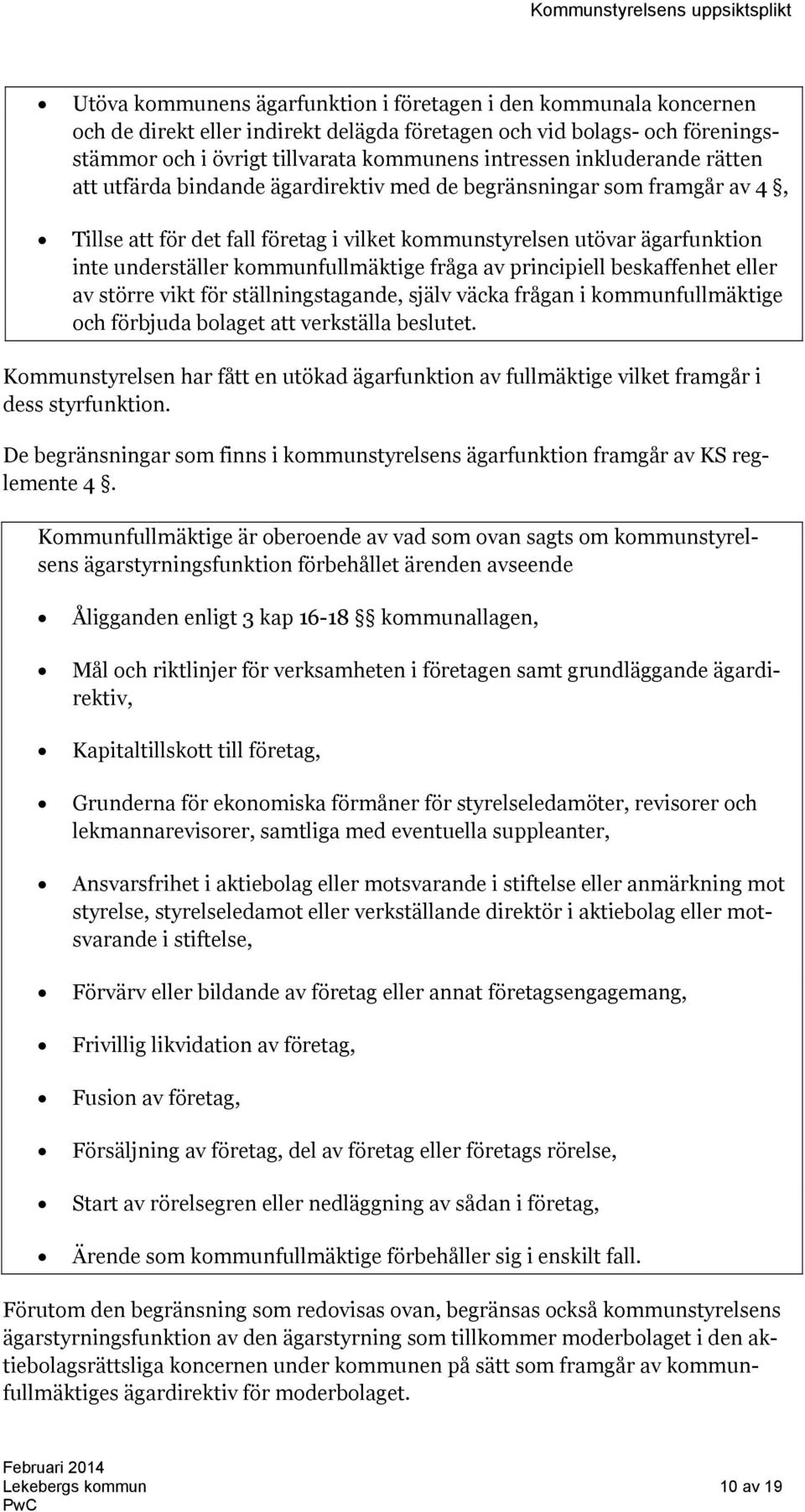 kommunfullmäktige fråga av principiell beskaffenhet eller av större vikt för ställningstagande, själv väcka frågan i kommunfullmäktige och förbjuda bolaget att verkställa beslutet.