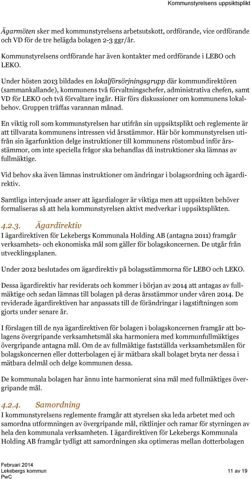 Under hösten 2013 bildades en lokalförsörjningsgrupp där kommundirektören (sammankallande), kommunens två förvaltningschefer, administrativa chefen, samt VD för LEKO och två förvaltare ingår.