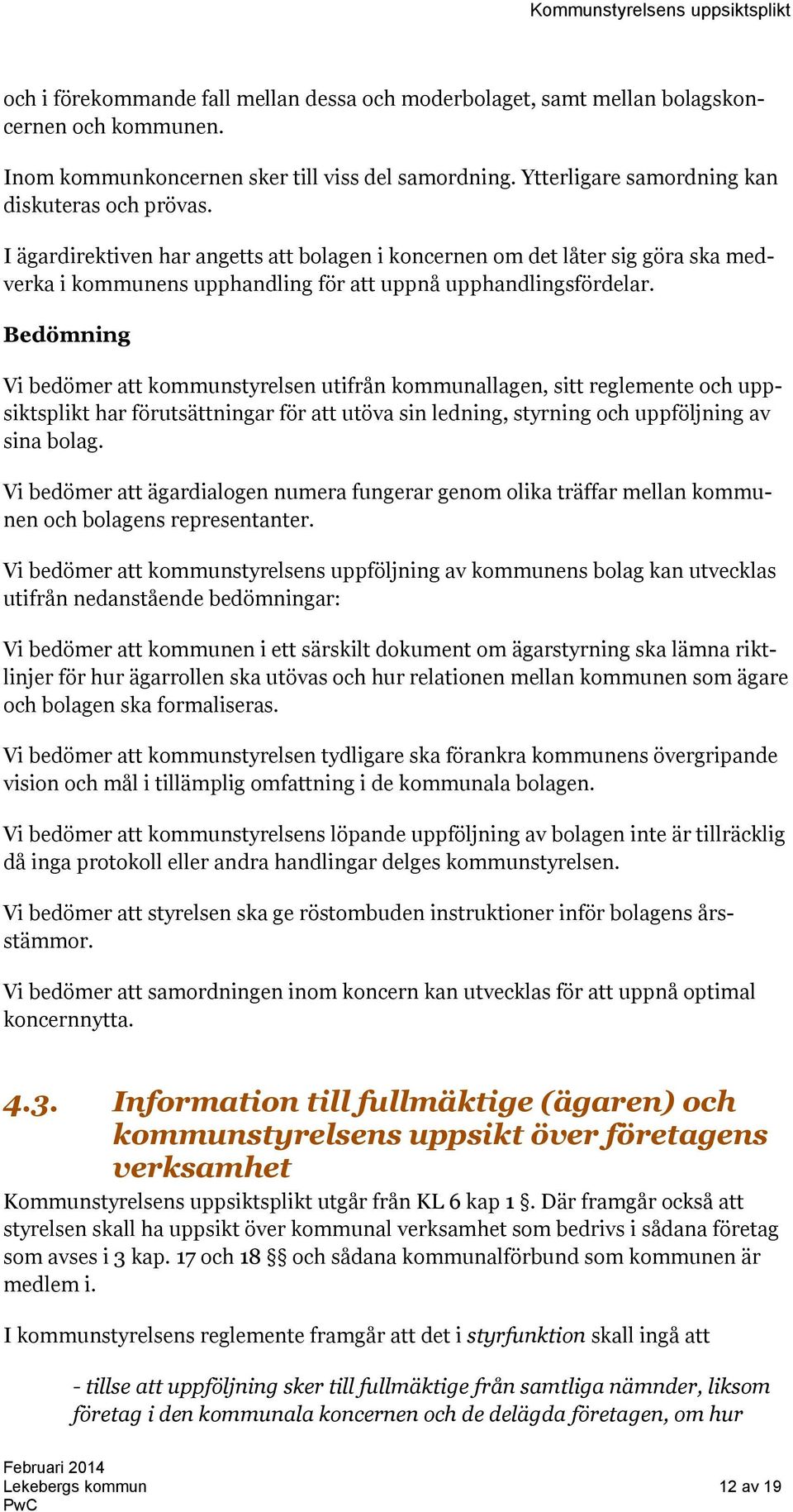 Bedömning Vi bedömer att kommunstyrelsen utifrån kommunallagen, sitt reglemente och uppsiktsplikt har förutsättningar för att utöva sin ledning, styrning och uppföljning av sina bolag.