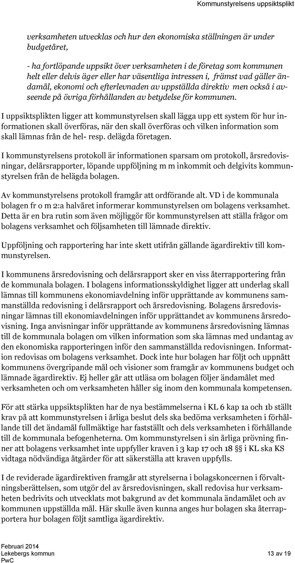 I uppsiktsplikten ligger att kommunstyrelsen skall lägga upp ett system för hur informationen skall överföras, när den skall överföras och vilken information som skall lämnas från de hel- resp.