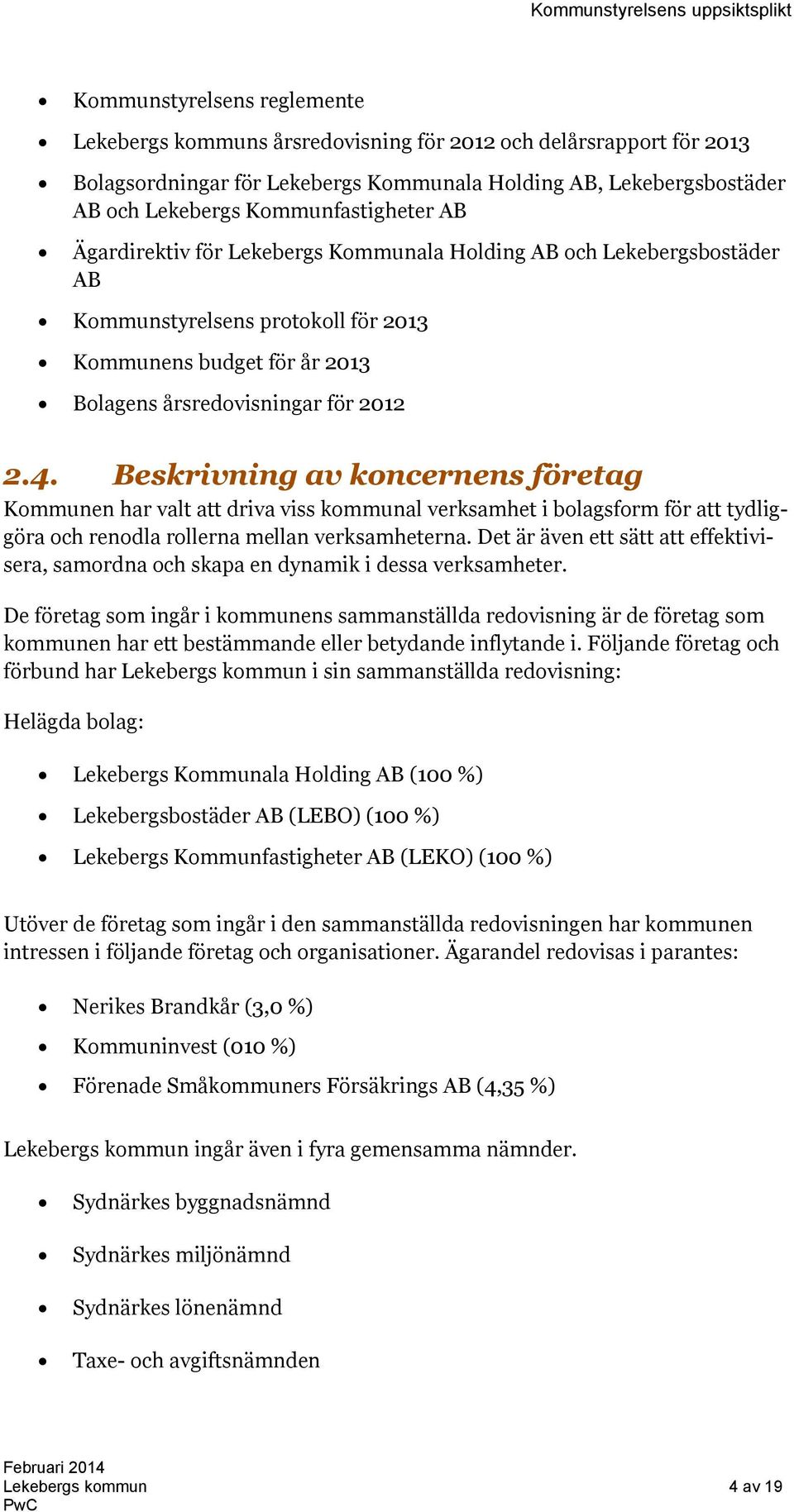 Beskrivning av koncernens företag Kommunen har valt att driva viss kommunal verksamhet i bolagsform för att tydliggöra och renodla rollerna mellan verksamheterna.