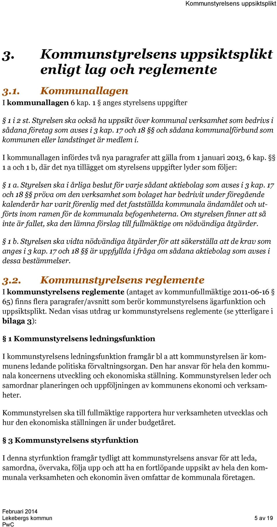 I kommunallagen infördes två nya paragrafer att gälla from 1 januari 2013, 6 kap. 1 a och 1 b, där det nya tillägget om styrelsens uppgifter lyder som följer: 1 a.