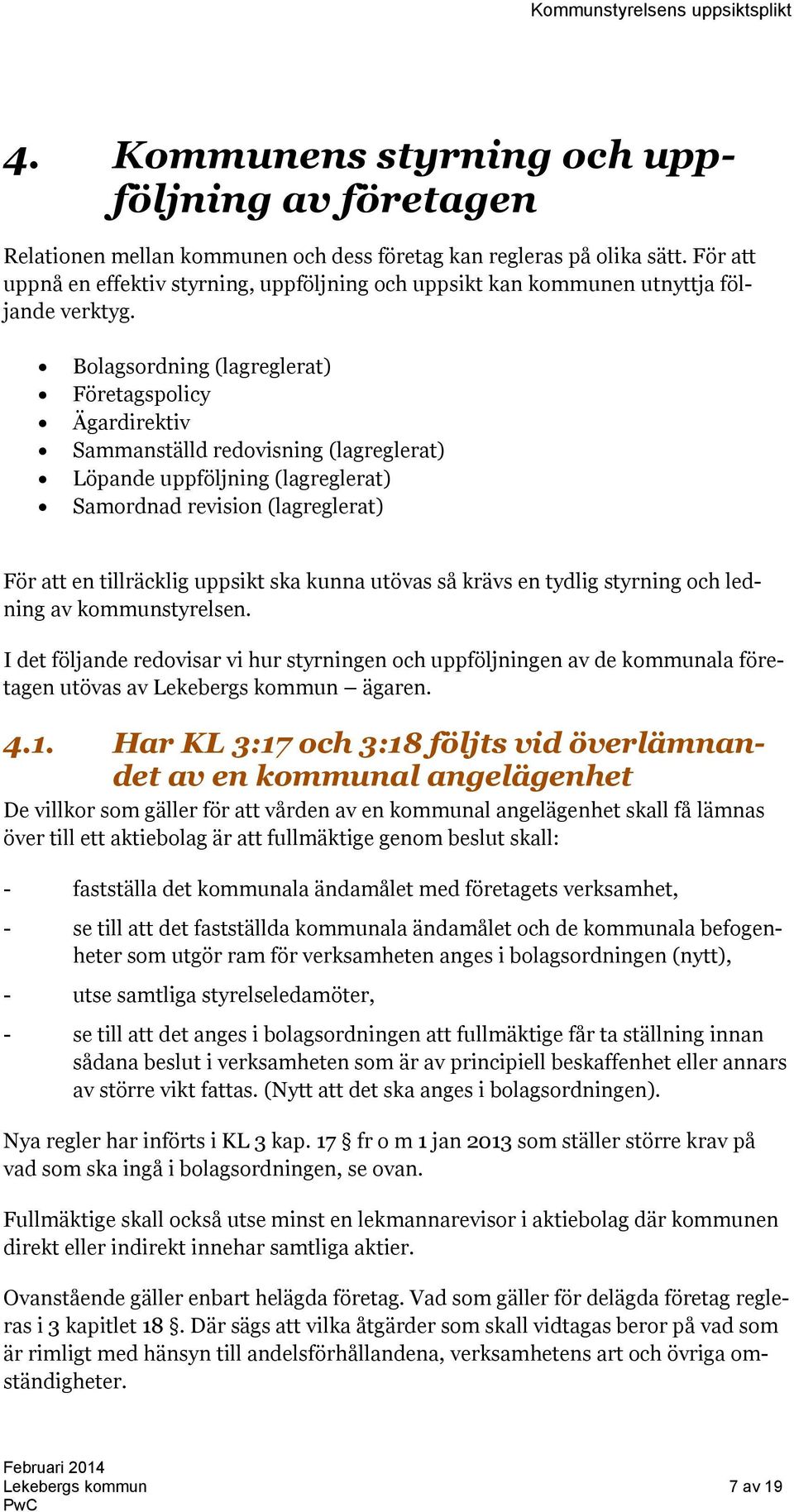 Bolagsordning (lagreglerat) Företagspolicy Ägardirektiv Sammanställd redovisning (lagreglerat) Löpande uppföljning (lagreglerat) Samordnad revision (lagreglerat) För att en tillräcklig uppsikt ska