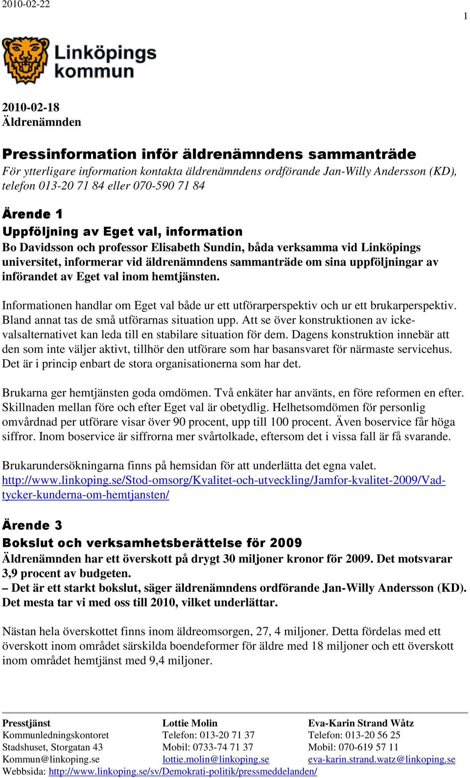 uppföljningar av införandet av Eget val inom hemtjänsten. Informationen handlar om Eget val både ur ett utförarperspektiv och ur ett brukarperspektiv. Bland annat tas de små utförarnas situation upp.