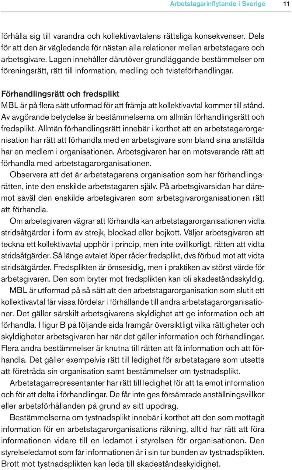 Lagen innehåller därutöver grundläggande bestämmelser om föreningsrätt, rätt till information, medling och tvisteförhandlingar.