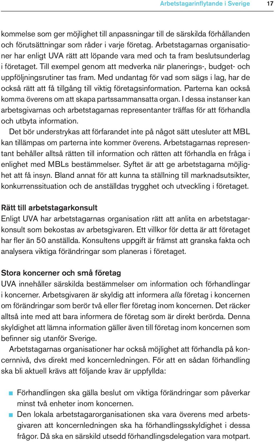 Till exempel genom att medverka när planerings-, budget- och uppföljningsrutiner tas fram. Med undantag för vad som sägs i lag, har de också rätt att få tillgång till viktig företagsinformation.