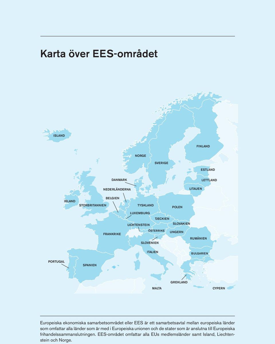 Europeiska ekonomiska samarbetsområdet eller EES är ett samarbetsavtal mellan europeiska länder som omfattar alla länder som är med i Europeiska