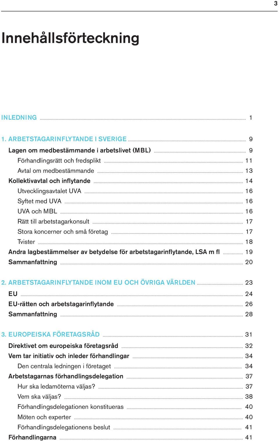 16 Syftet med UVA 16 UVA och MBL 16 Rätt till arbetstagarkonsult 17 Stora koncerner och små företag 17 Tvister 18 Andra lagbestämmelser av betydelse för arbetstagarinflytande, LSA m fl 19