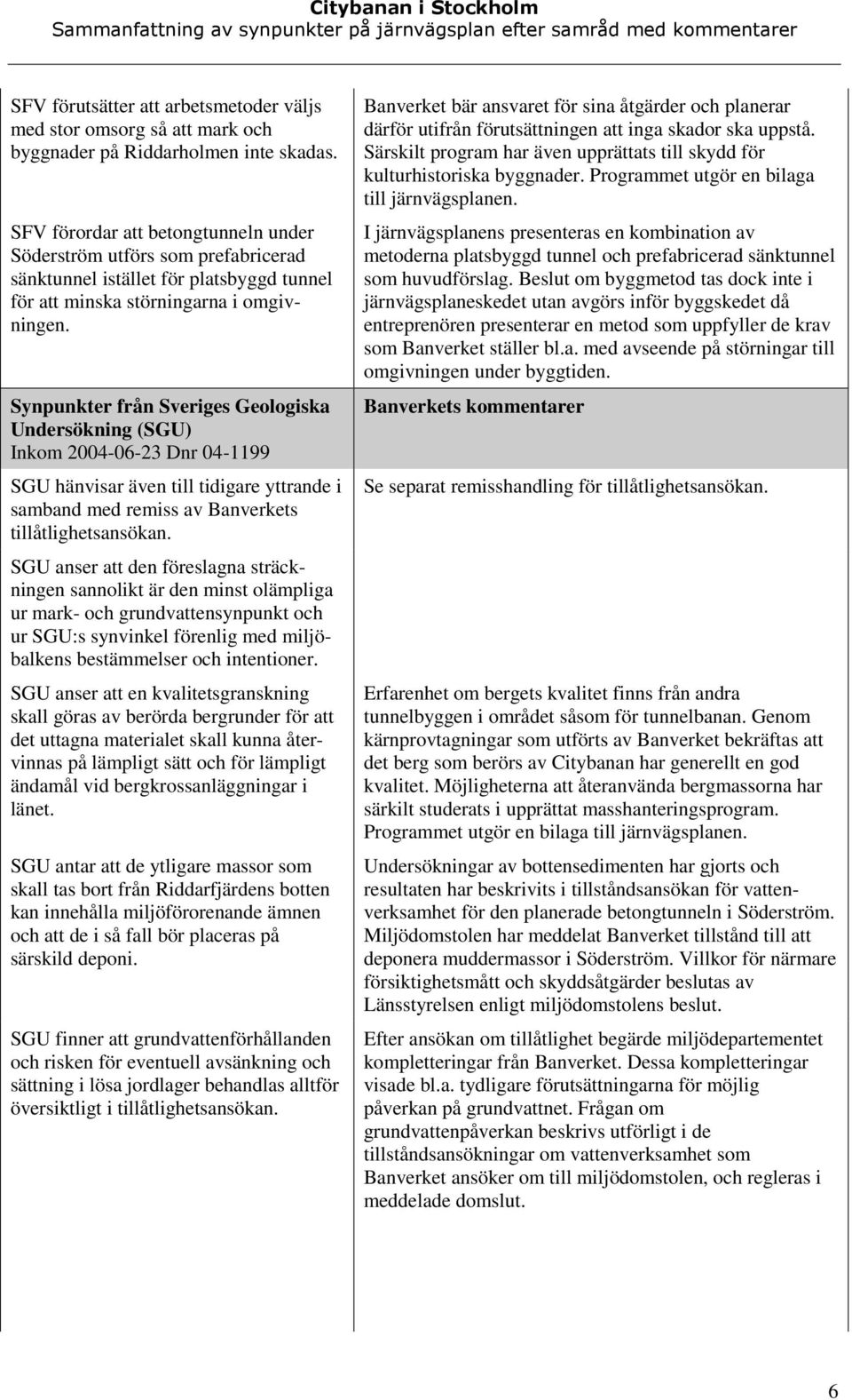 Sveriges Geologiska Undersökning (SGU) Inkom 2004-06-23 Dnr 04-1199 SGU hänvisar även till tidigare yttrande i samband med remiss av Banverkets tillåtlighetsansökan.