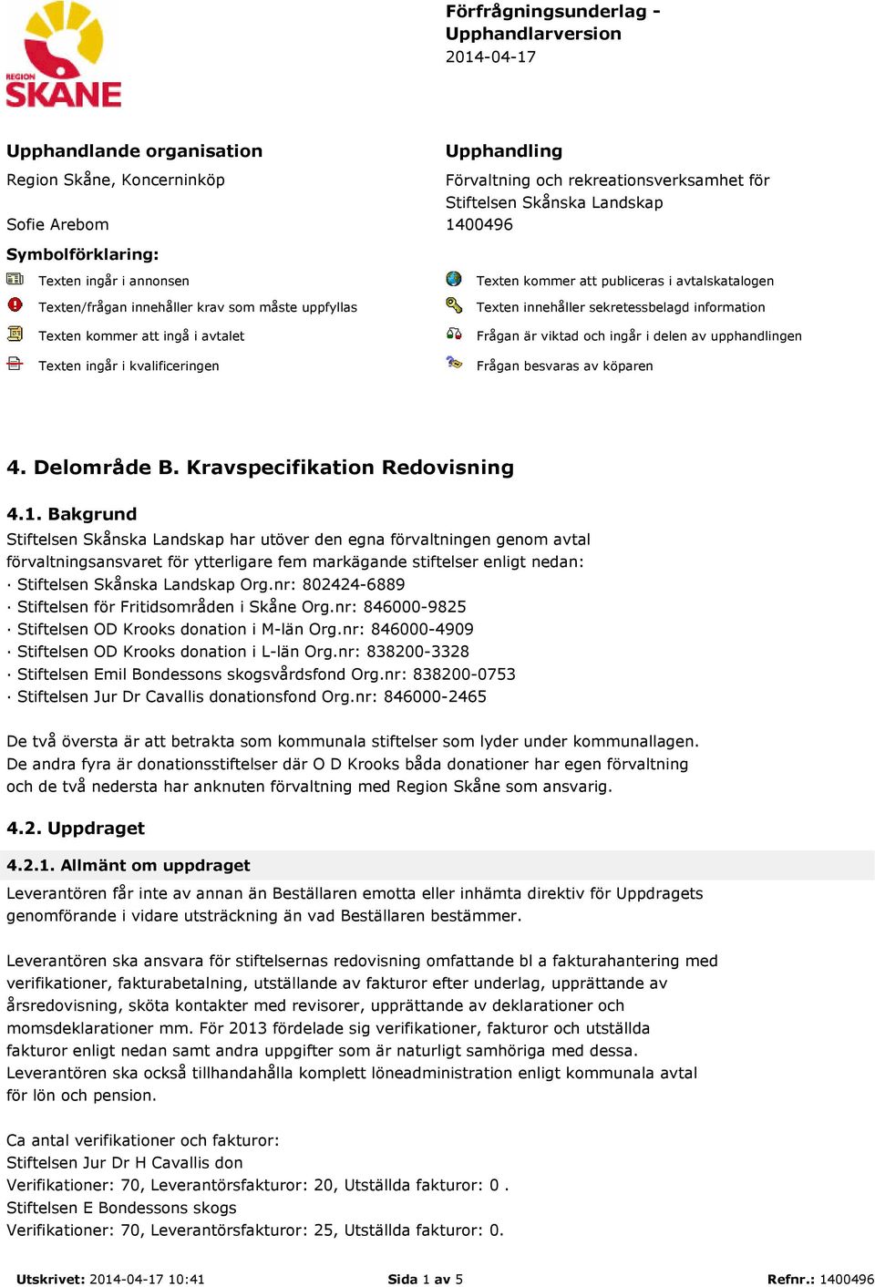 avtalskatalogen Texten innehåller sekretessbelagd information Frågan är viktad och ingår i delen av upphandlingen Frågan besvaras av köparen 4. Delområde B. Kravspecifikation Redovisning 4.1.