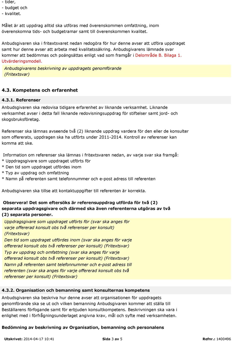 Anbudsgivarens lämnade svar kommer att bedömmas och poängsättas enligt vad som framgår i Delområde B. Bilaga 1. Utvärderingsmodell. Anbudsgivarens beskrivning av uppdragets genomförande 4.3.