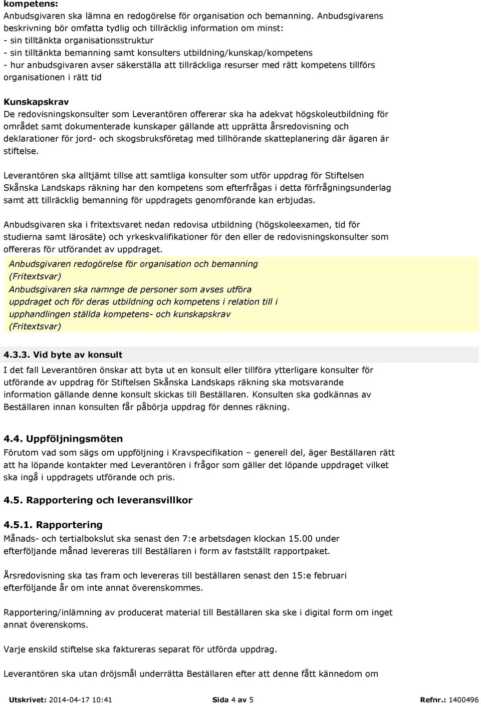 hur anbudsgivaren avser säkerställa att tillräckliga resurser med rätt kompetens tillförs organisationen i rätt tid Kunskapskrav De redovisningskonsulter som Leverantören offererar ska ha adekvat