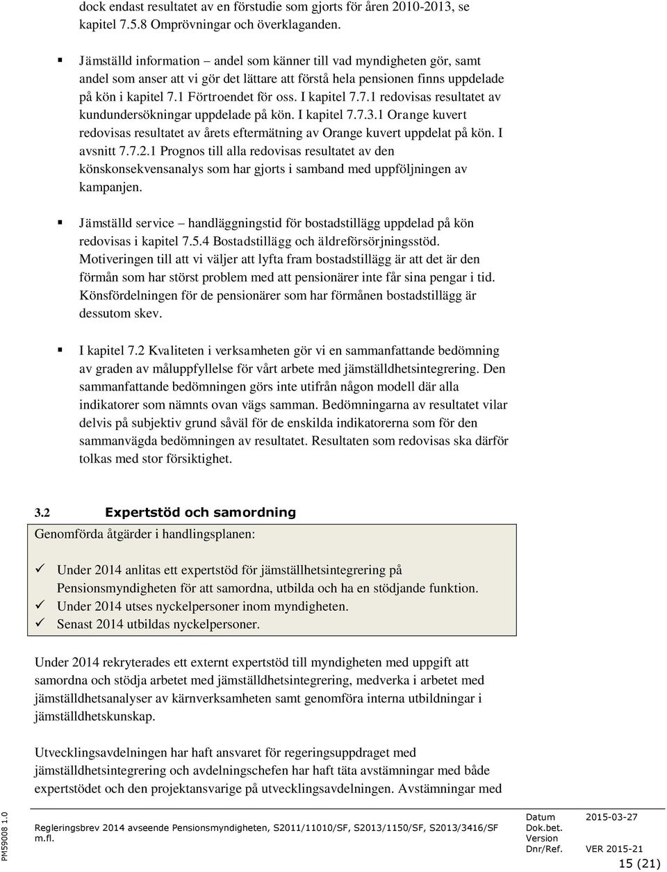 I kapitel 7.7.1 redovisas resultatet av kundundersökningar uppdelade på kön. I kapitel 7.7.3.1 Orange kuvert redovisas resultatet av årets eftermätning av Orange kuvert uppdelat på kön. I avsnitt 7.7.2.