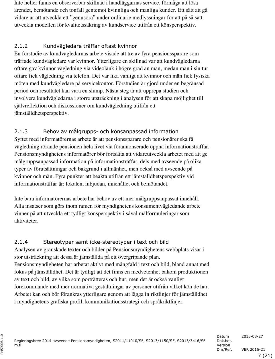 2 Kundvägledare träffar oftast kvinnor En förstudie av kundvägledarnas arbete visade att tre av fyra pensionssparare som träffade kundvägledare var kvinnor.