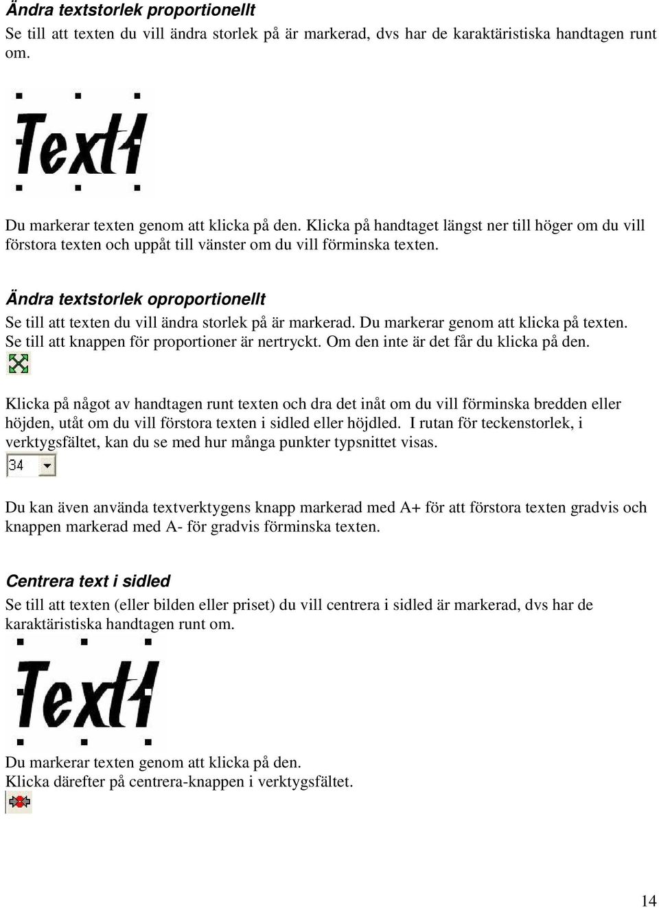Ändra textstorlek oproportionellt Se till att texten du vill ändra storlek på är markerad. Du markerar genom att klicka på texten. Se till att knappen för proportioner är nertryckt.