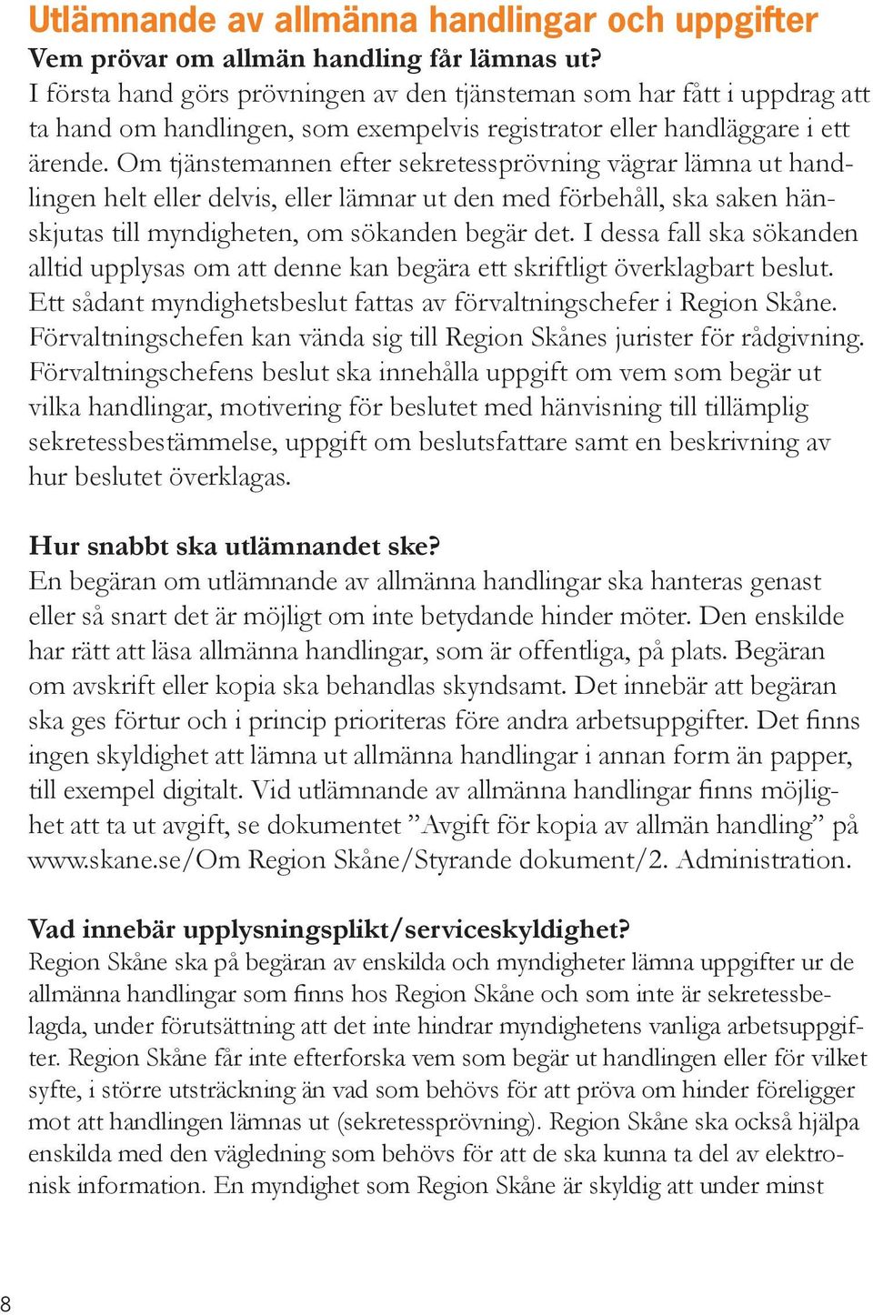 Om tjänstemannen efter sekretessprövning vägrar lämna ut handlingen helt eller delvis, eller lämnar ut den med förbehåll, ska saken hänskjutas till myndigheten, om sökanden begär det.