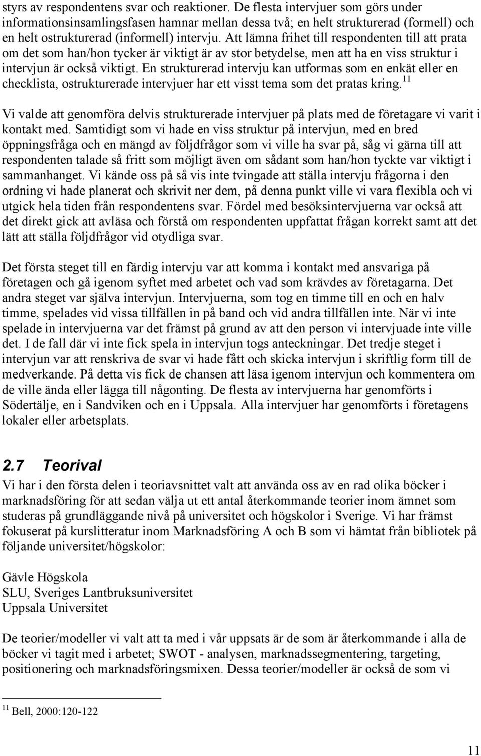 Att lämna frihet till respondenten till att prata om det som han/hon tycker är viktigt är av stor betydelse, men att ha en viss struktur i intervjun är också viktigt.
