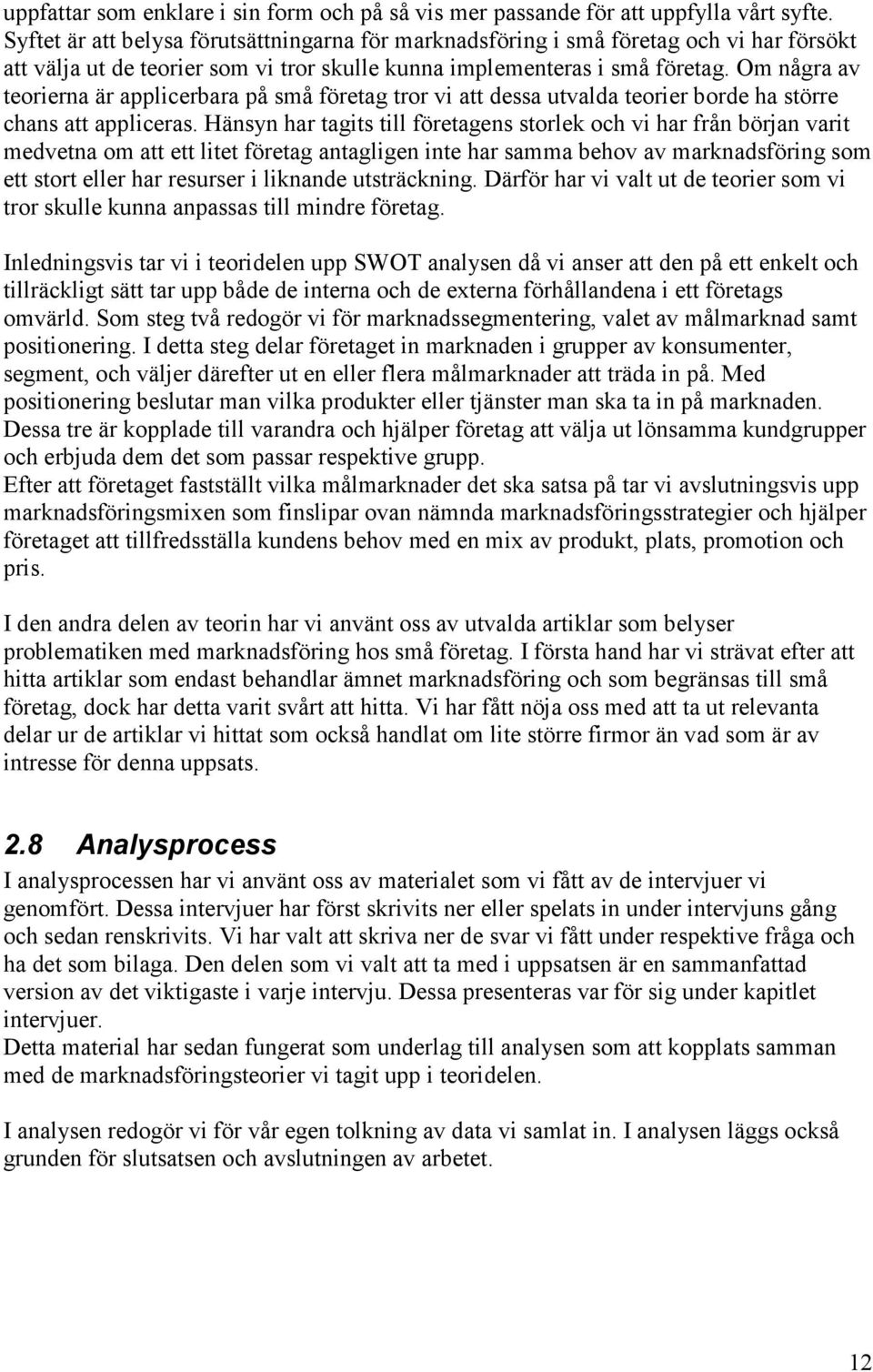 Om några av teorierna är applicerbara på små företag tror vi att dessa utvalda teorier borde ha större chans att appliceras.
