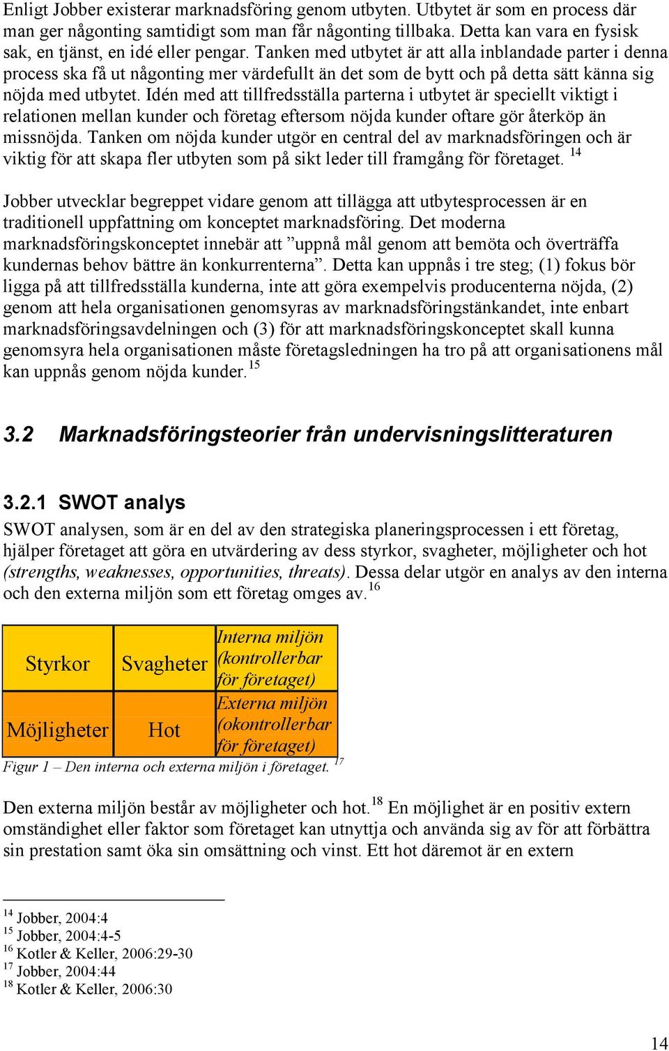 Tanken med utbytet är att alla inblandade parter i denna process ska få ut någonting mer värdefullt än det som de bytt och på detta sätt känna sig nöjda med utbytet.