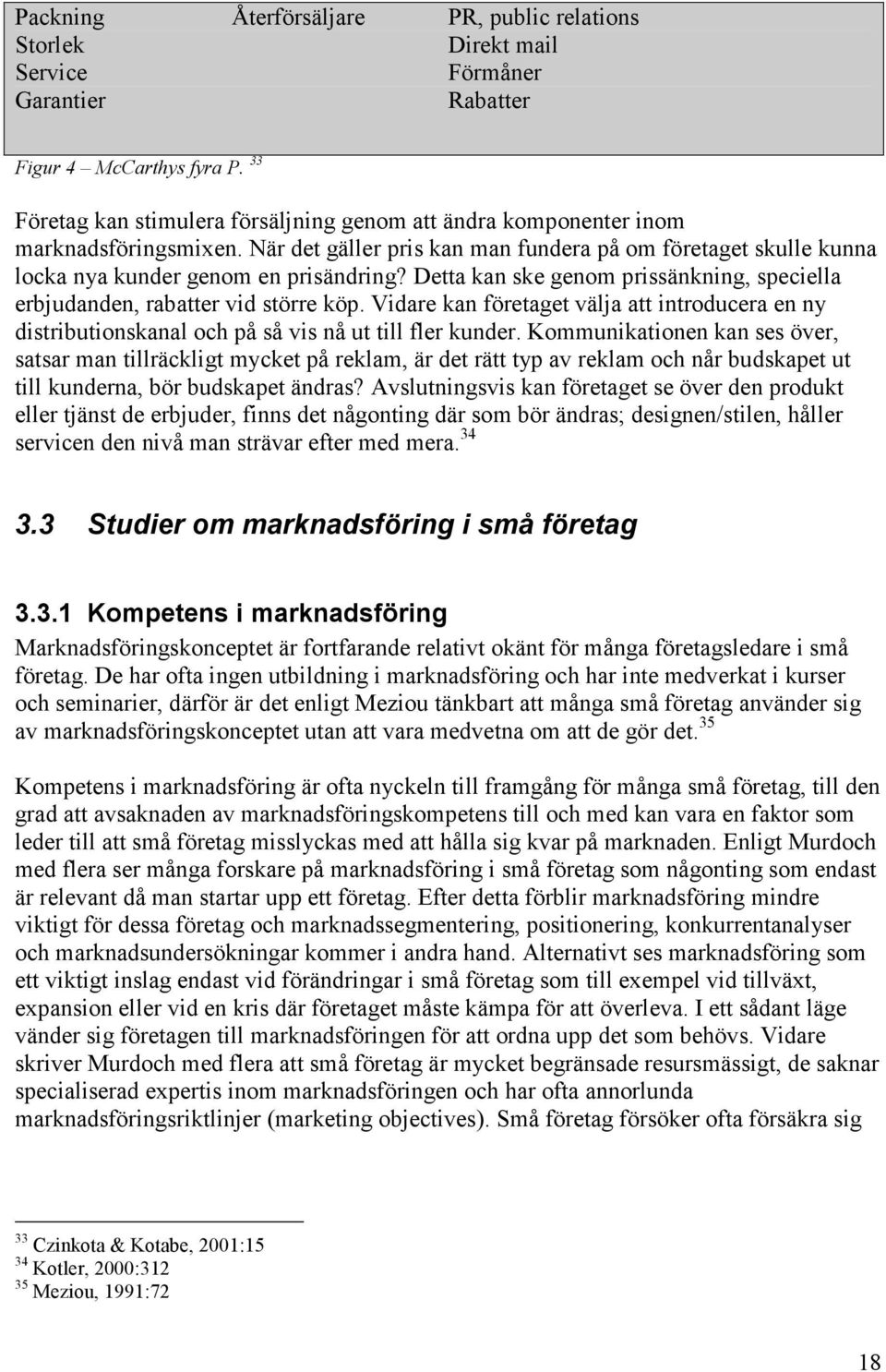 Detta kan ske genom prissänkning, speciella erbjudanden, rabatter vid större köp. Vidare kan företaget välja att introducera en ny distributionskanal och på så vis nå ut till fler kunder.
