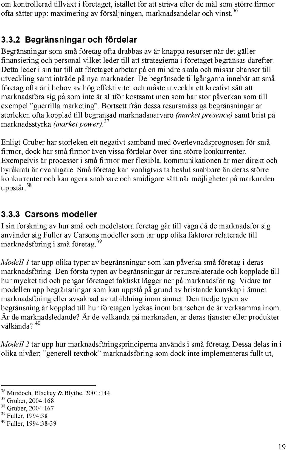 därefter. Detta leder i sin tur till att företaget arbetar på en mindre skala och missar chanser till utveckling samt inträde på nya marknader.