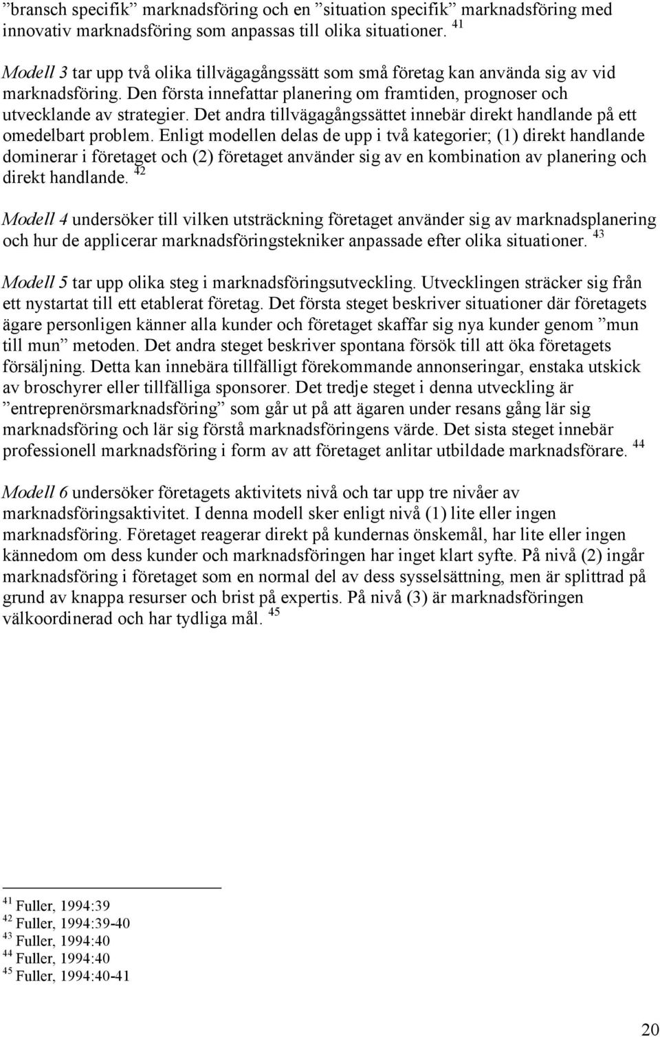 Det andra tillvägagångssättet innebär direkt handlande på ett omedelbart problem.