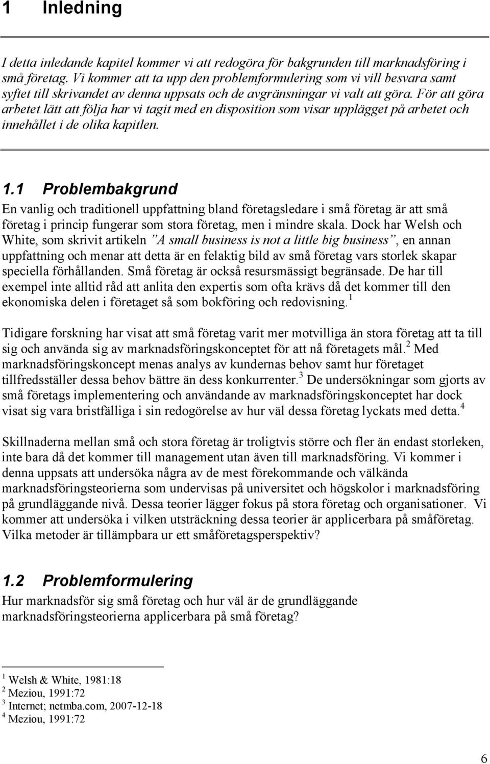 För att göra arbetet lätt att följa har vi tagit med en disposition som visar upplägget på arbetet och innehållet i de olika kapitlen. 1.
