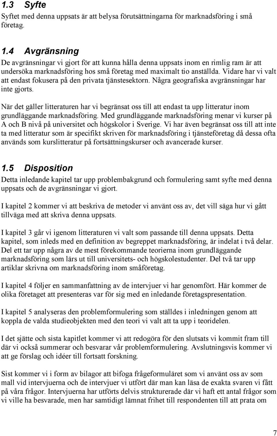 Vidare har vi valt att endast fokusera på den privata tjänstesektorn. Några geografiska avgränsningar har inte gjorts.