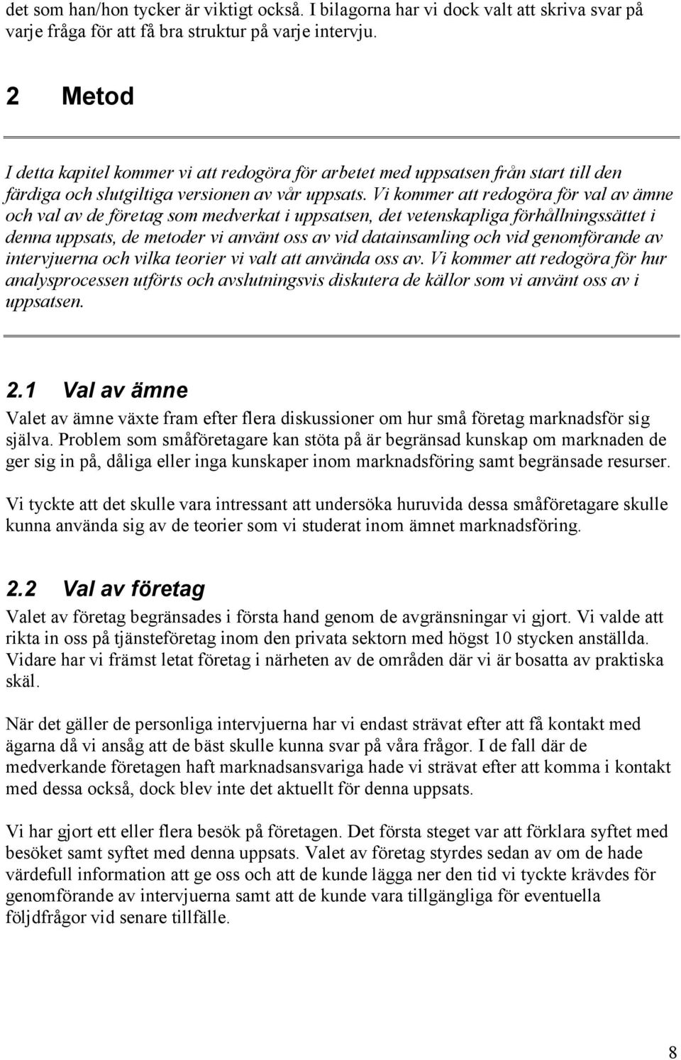 Vi kommer att redogöra för val av ämne och val av de företag som medverkat i uppsatsen, det vetenskapliga förhållningssättet i denna uppsats, de metoder vi använt oss av vid datainsamling och vid