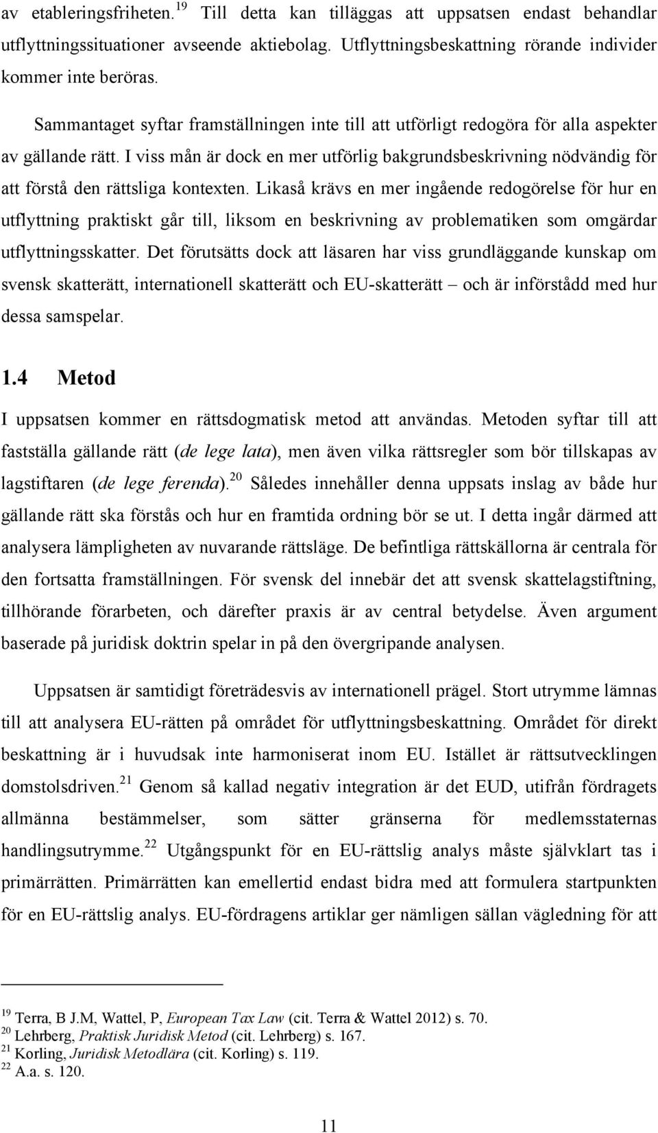 I viss mån är dock en mer utförlig bakgrundsbeskrivning nödvändig för att förstå den rättsliga kontexten.