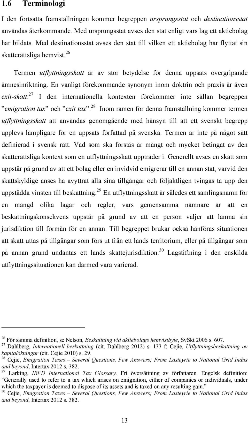 En vanligt förekommande synonym inom doktrin och praxis är även exit-skatt. 27 I den internationella kontexten förekommer inte sällan begreppen emigration tax och exit tax.