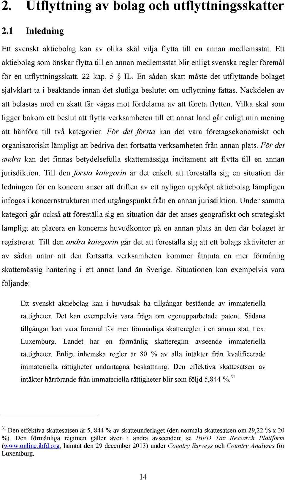 En sådan skatt måste det utflyttande bolaget självklart ta i beaktande innan det slutliga beslutet om utflyttning fattas.