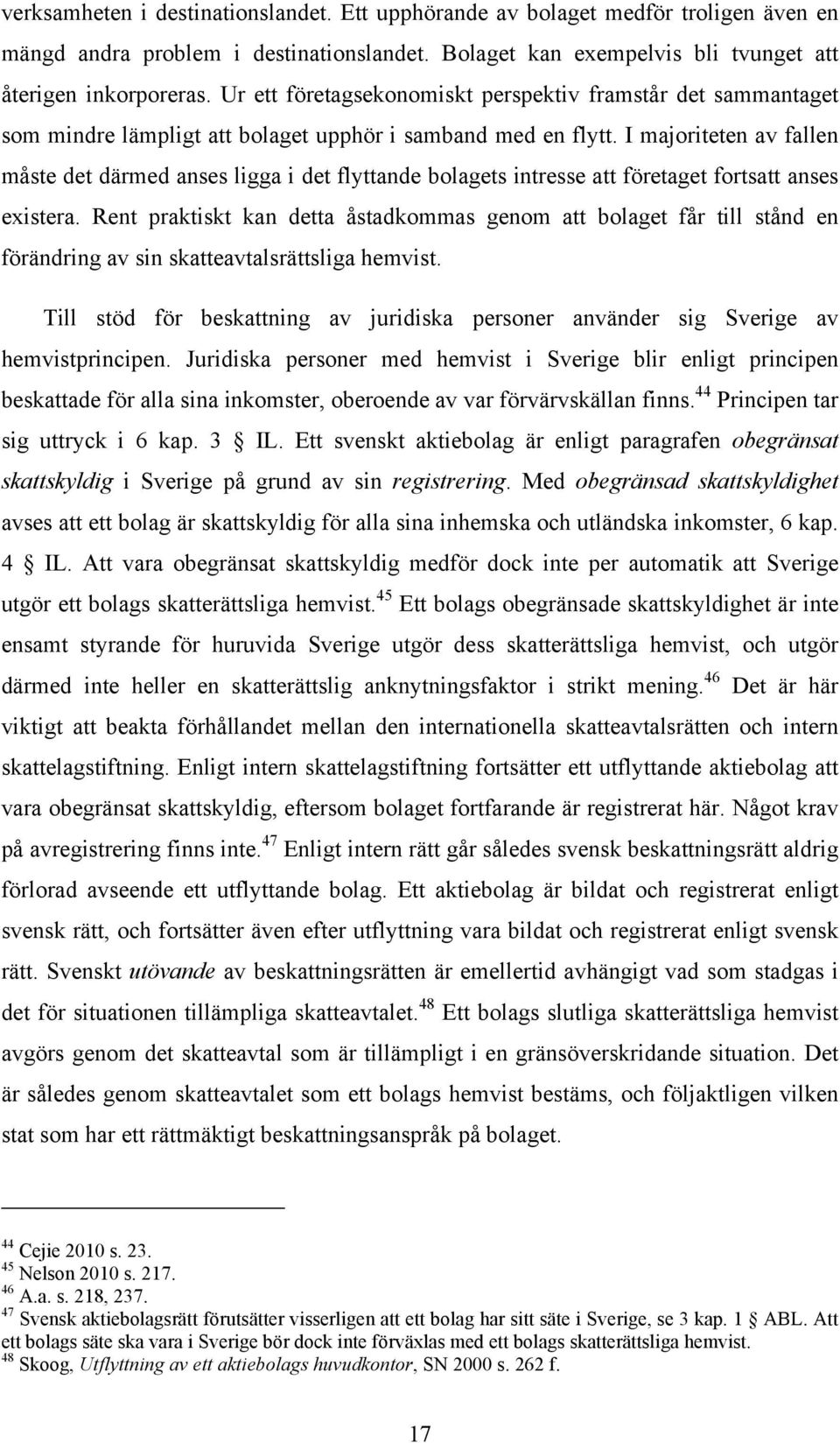 I majoriteten av fallen måste det därmed anses ligga i det flyttande bolagets intresse att företaget fortsatt anses existera.