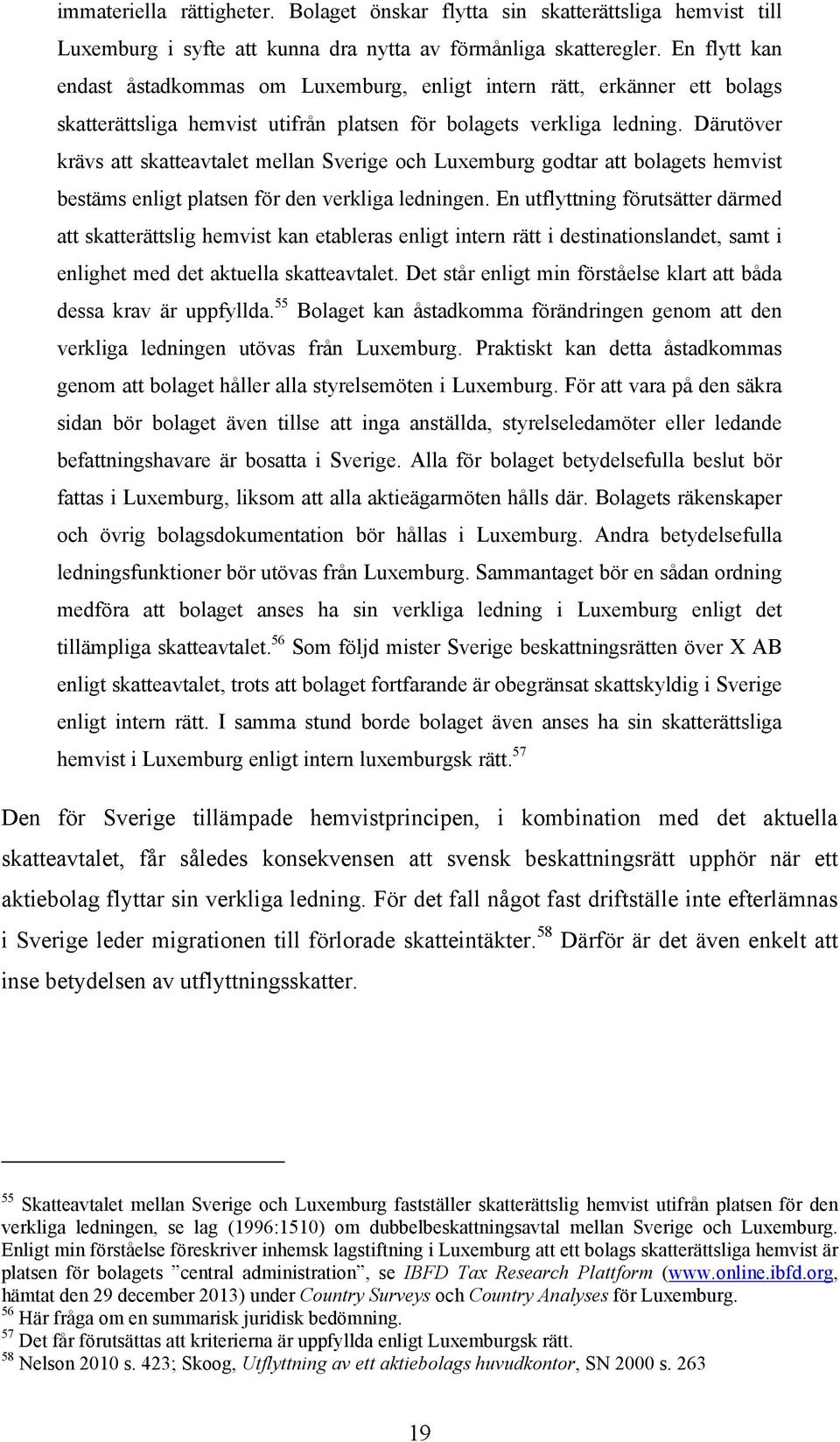 Därutöver krävs att skatteavtalet mellan Sverige och Luxemburg godtar att bolagets hemvist bestäms enligt platsen för den verkliga ledningen.