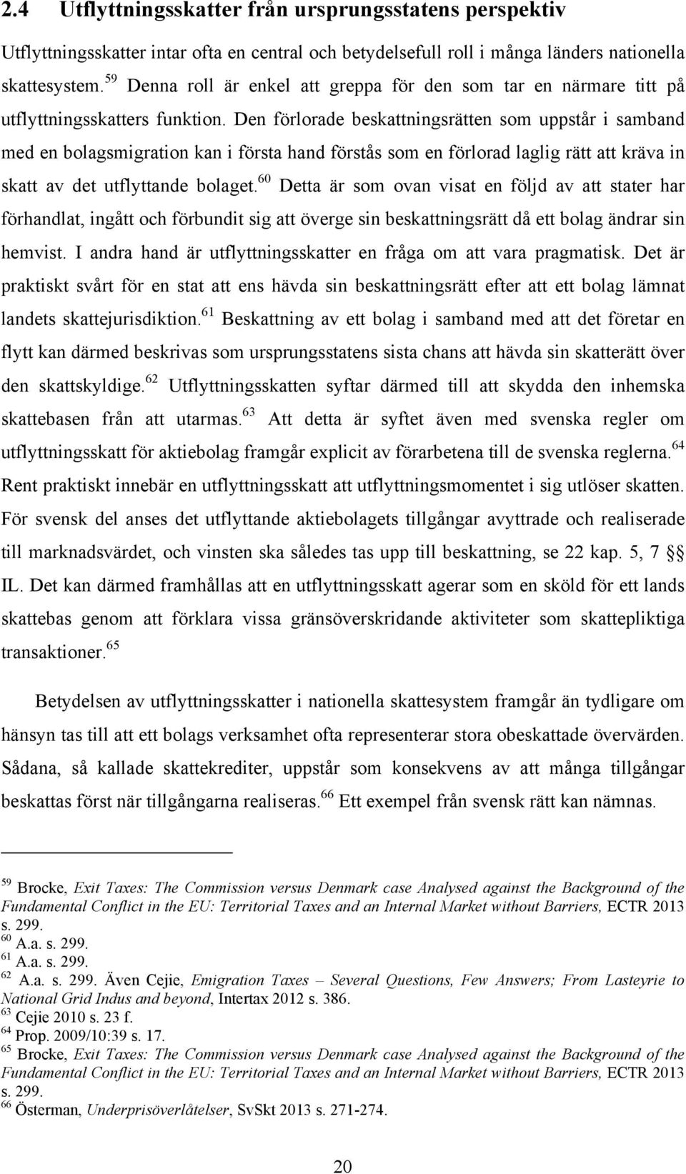 Den förlorade beskattningsrätten som uppstår i samband med en bolagsmigration kan i första hand förstås som en förlorad laglig rätt att kräva in skatt av det utflyttande bolaget.