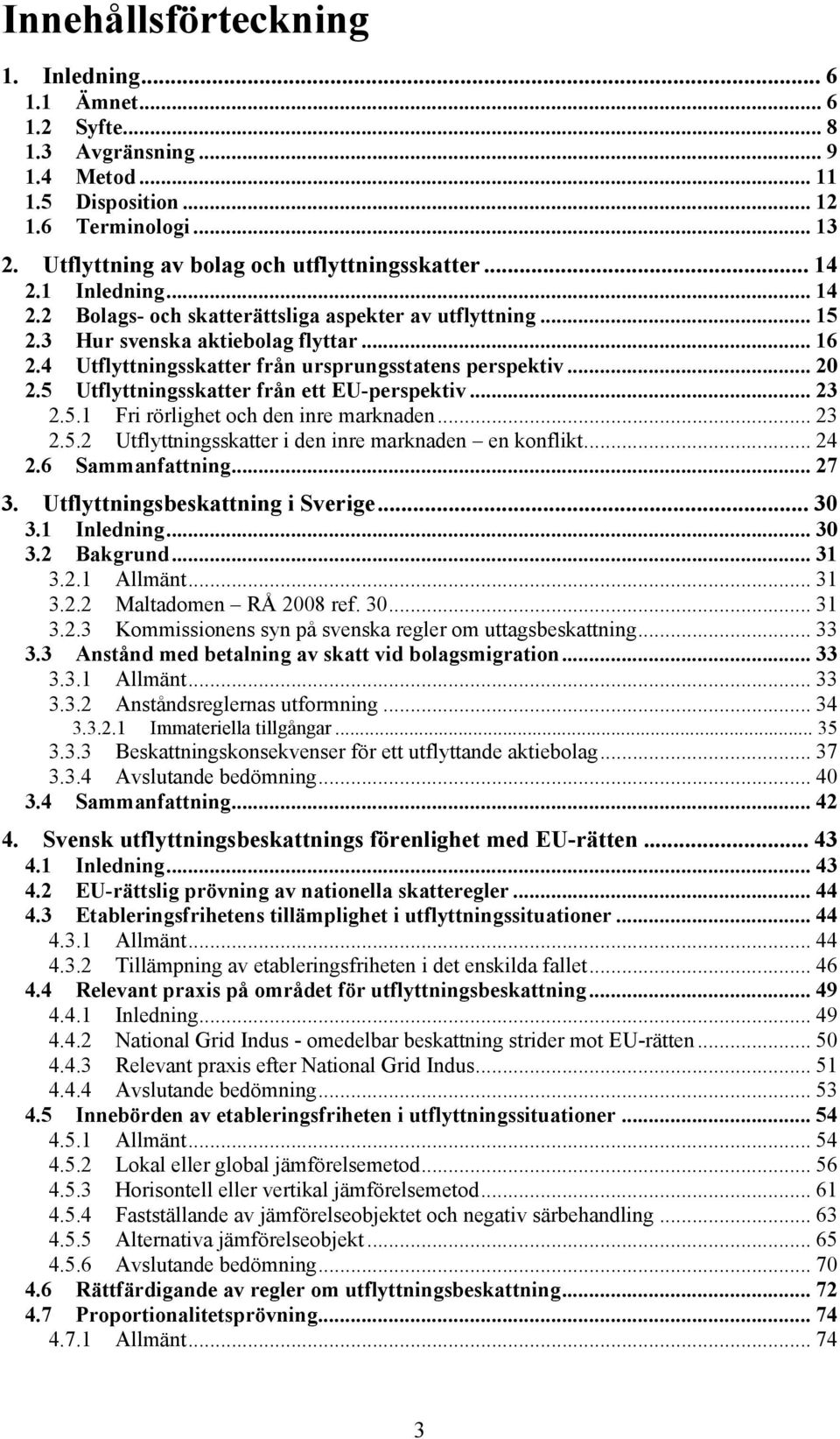 5 Utflyttningsskatter från ett EU-perspektiv... 23 2.5.1 Fri rörlighet och den inre marknaden... 23 2.5.2 Utflyttningsskatter i den inre marknaden en konflikt... 24 2.6 Sammanfattning... 27 3.