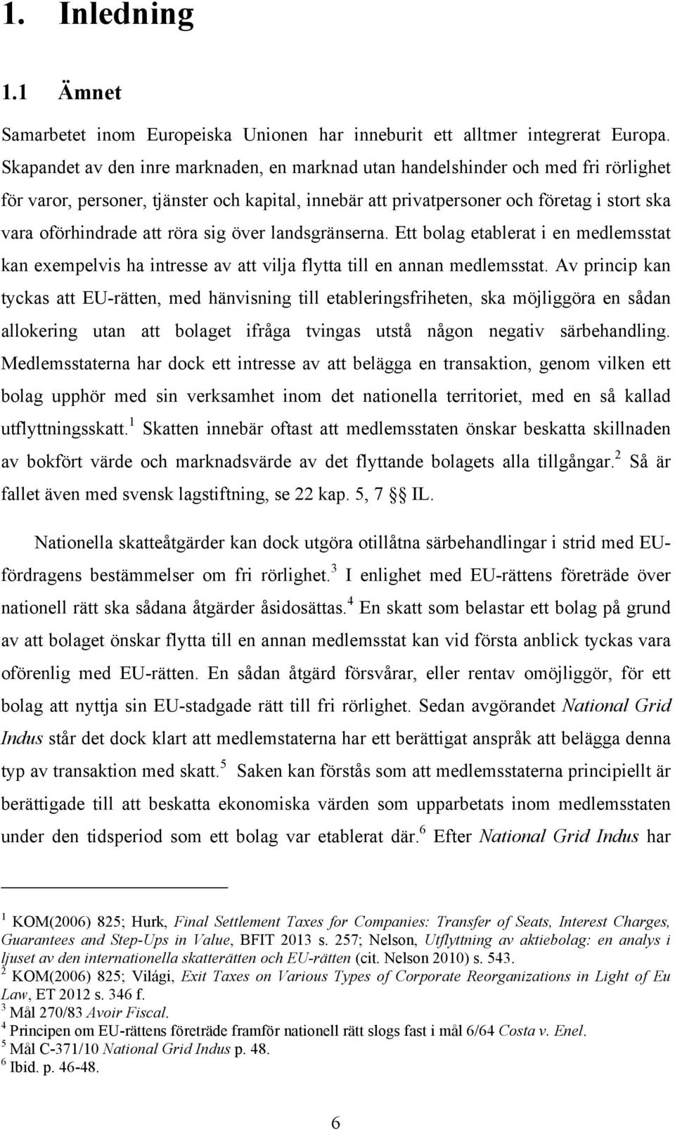 att röra sig över landsgränserna. Ett bolag etablerat i en medlemsstat kan exempelvis ha intresse av att vilja flytta till en annan medlemsstat.