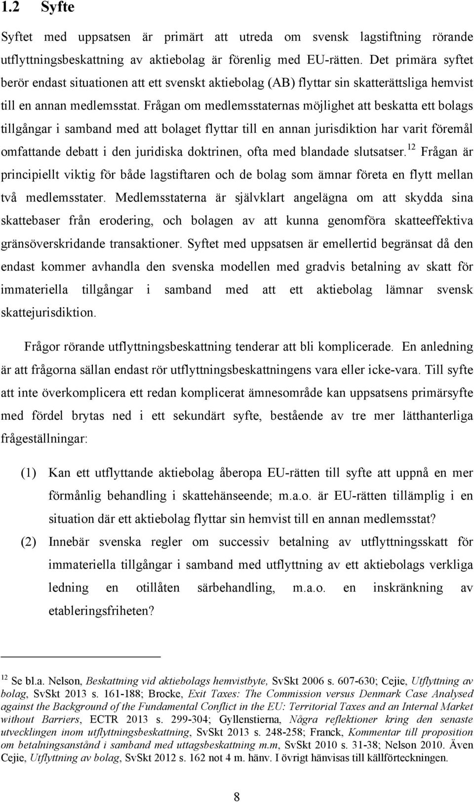 Frågan om medlemsstaternas möjlighet att beskatta ett bolags tillgångar i samband med att bolaget flyttar till en annan jurisdiktion har varit föremål omfattande debatt i den juridiska doktrinen,
