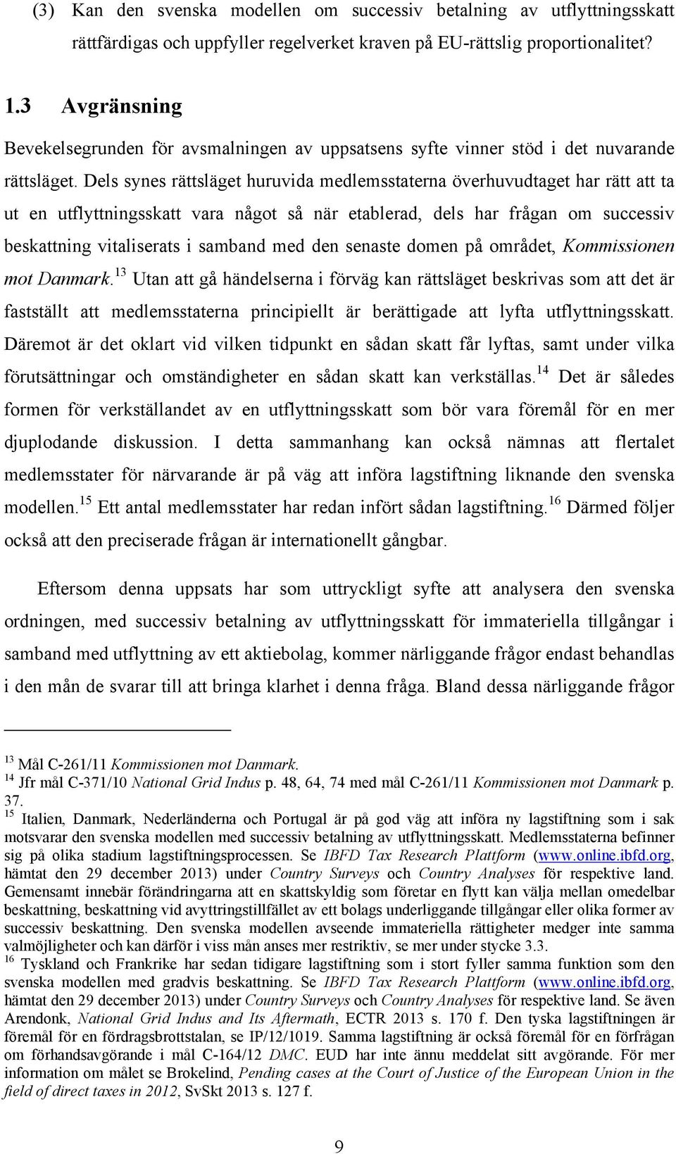 Dels synes rättsläget huruvida medlemsstaterna överhuvudtaget har rätt att ta ut en utflyttningsskatt vara något så när etablerad, dels har frågan om successiv beskattning vitaliserats i samband med