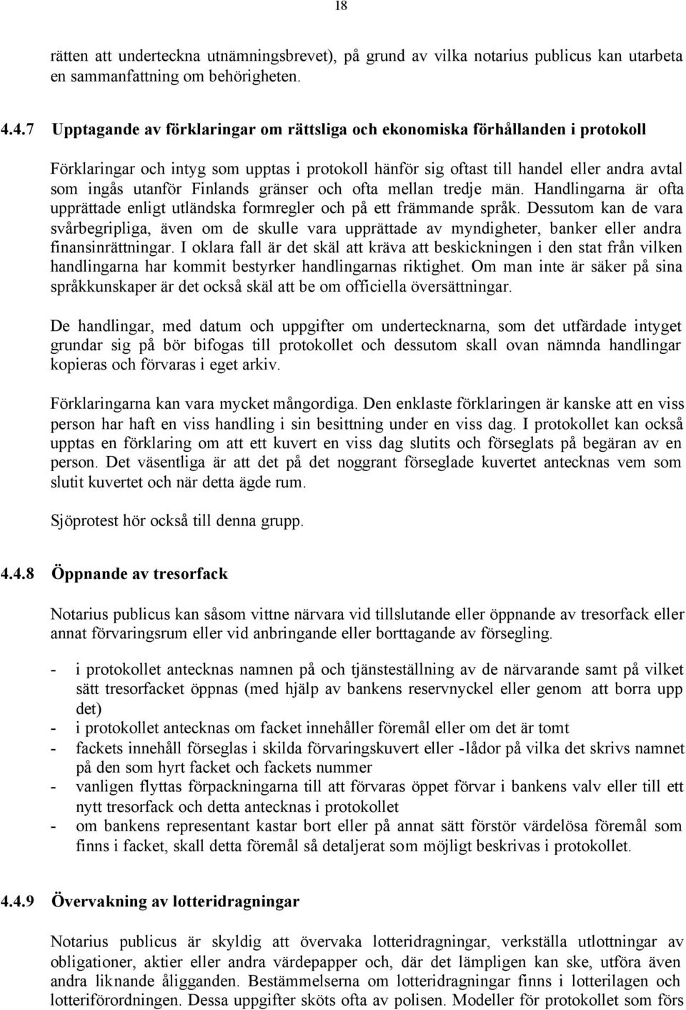 Finlands gränser och ofta mellan tredje män. Handlingarna är ofta upprättade enligt utländska formregler och på ett främmande språk.