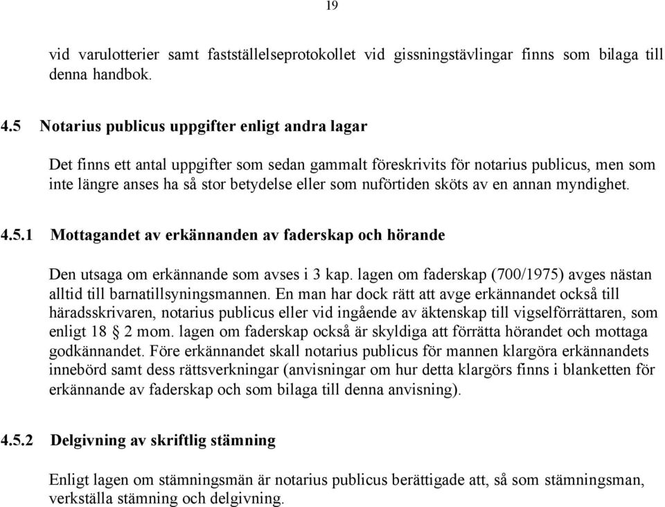 nuförtiden sköts av en annan myndighet. 4.5.1 Mottagandet av erkännanden av faderskap och hörande Den utsaga om erkännande som avses i 3 kap.