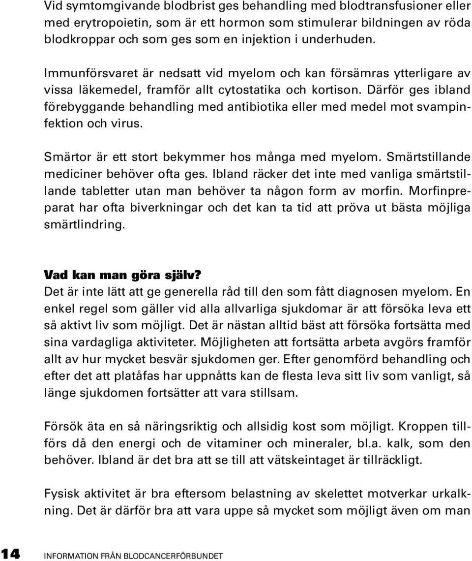 Därför ges ibland förebyggande behandling med antibiotika eller med medel mot svampinfektion och virus. Smärtor är ett stort bekymmer hos många med myelom. Smärtstillande mediciner behöver ofta ges.