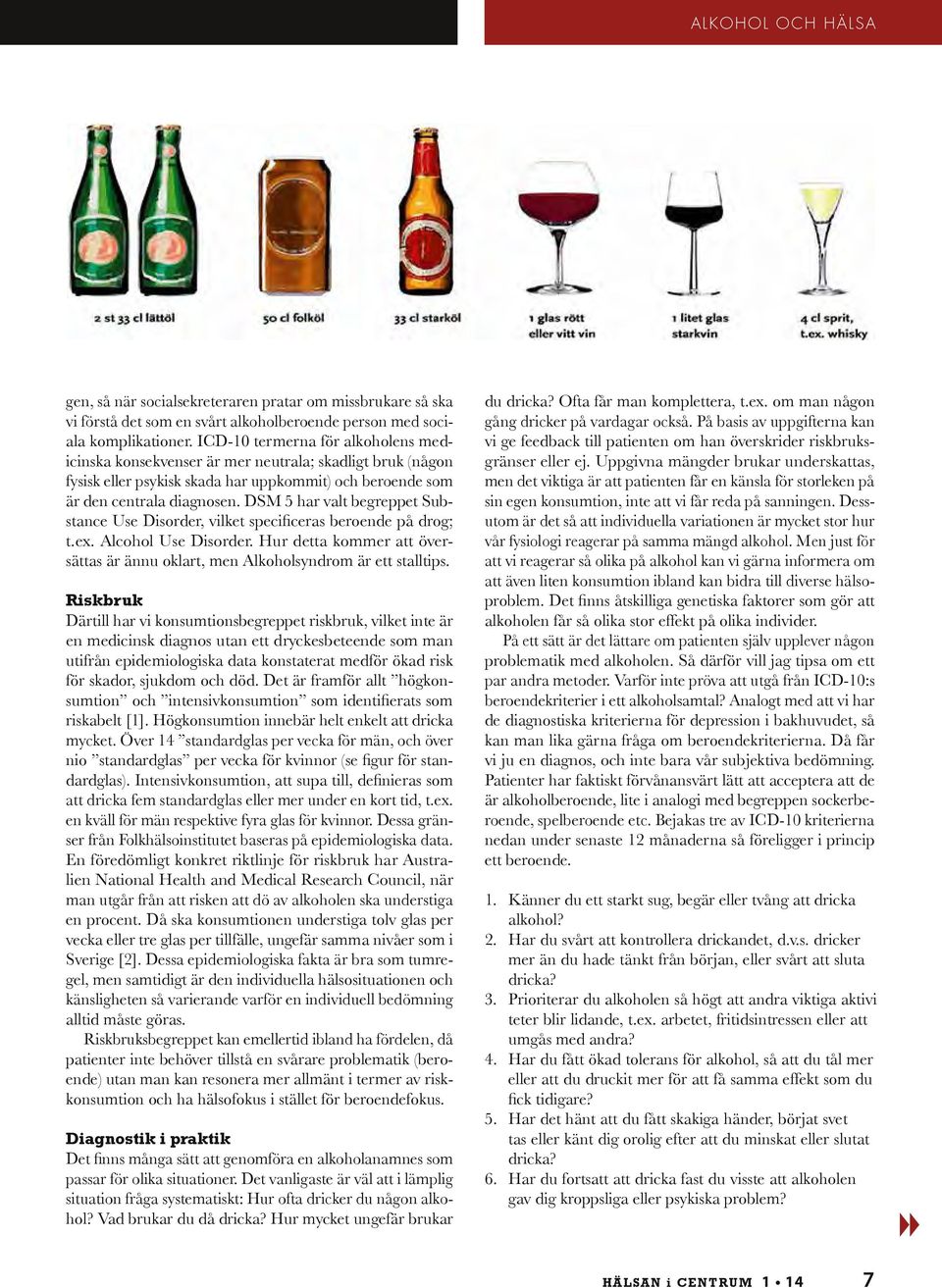 DSM 5 har valt begreppet Substance Use Disorder, vilket specificeras beroende på drog; t.ex. Alcohol Use Disorder. Hur detta kommer att översättas är ännu oklart, men Alkoholsyndrom är ett stalltips.