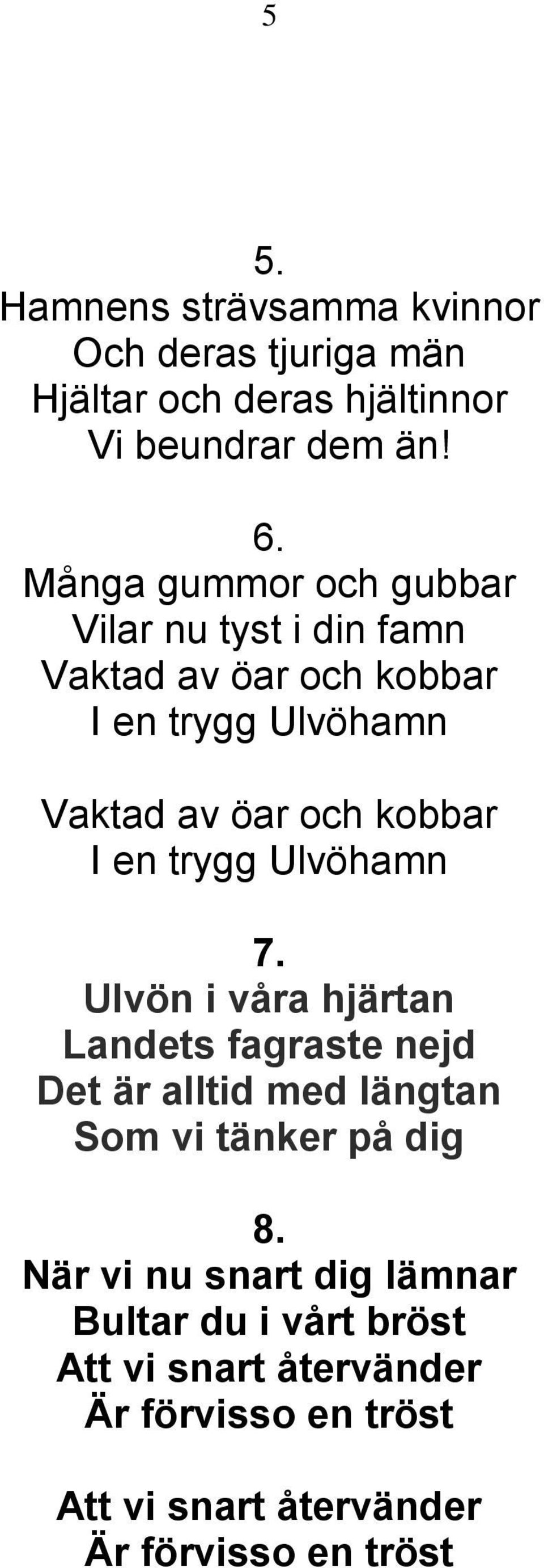 Många gummor och gubbar Vilar nu tyst i din famn Vaktad av öar och kobbar I en