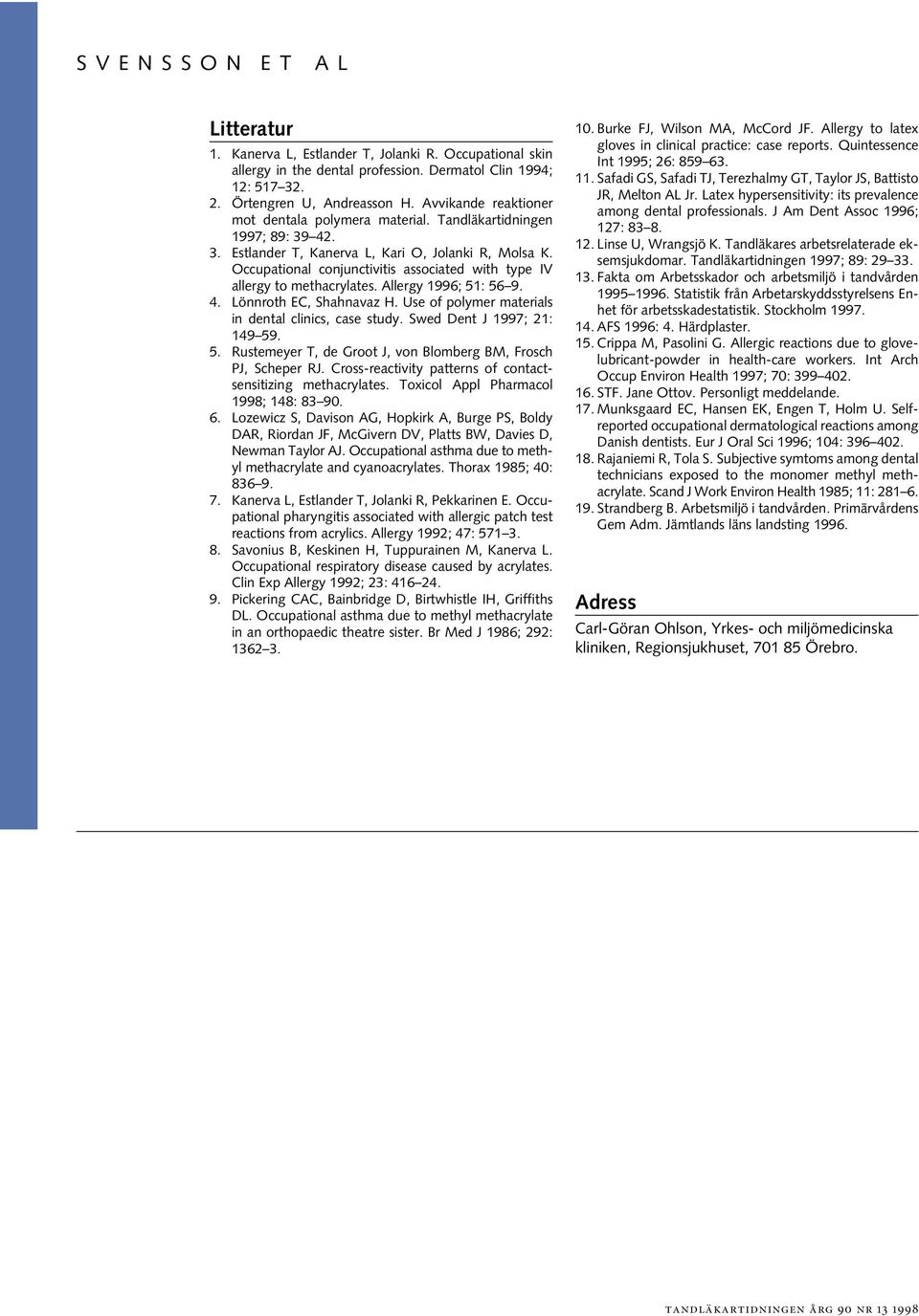 Occupational conjunctivitis associated with type IV allergy to methacrylates. Allergy 1996; 51: 56 9. 4. Lönnroth EC, Shahnavaz H. Use of polymer materials in dental clinics, case study.
