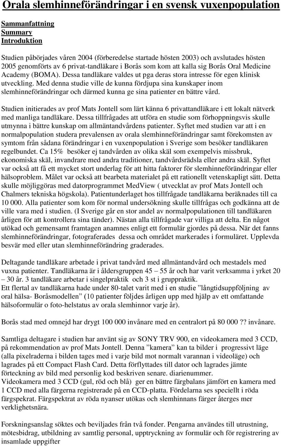 Med denna studie ville de kunna fördjupa sina kunskaper inom slemhinneförändringar och därmed kunna ge sina patienter en bättre vård.
