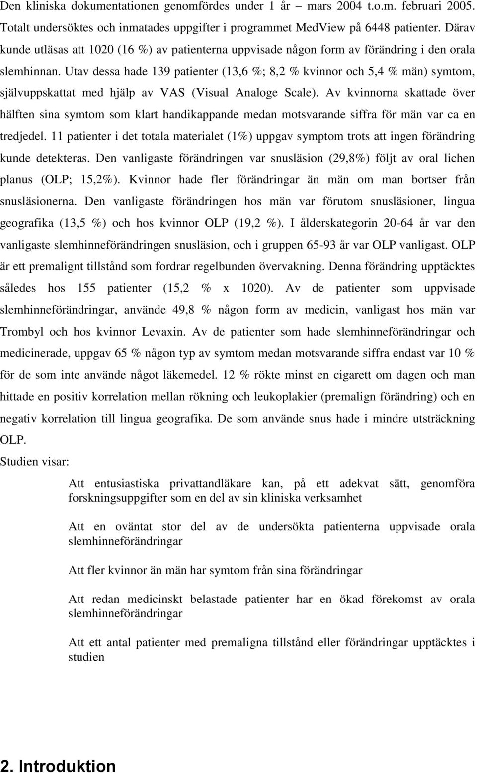 Utav dessa hade 139 patienter (13,6 %; 8,2 % kvinnor och 5,4 % män) symtom, självuppskattat med hjälp av VAS (Visual Analoge Scale).