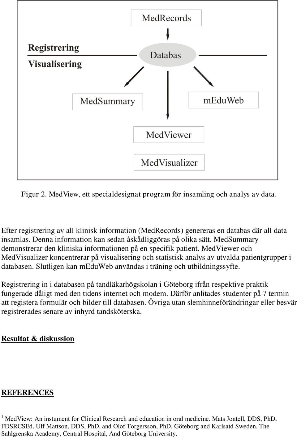 MedViewer och MedVisualizer koncentrerar på visualisering och statistisk analys av utvalda patientgrupper i databasen. Slutligen kan meduweb användas i träning och utbildningssyfte.